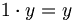 1 \cdot y = y