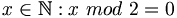 {x \in \mathbb{N}: x\ mod\ 2 = 0}