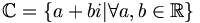 \mathbb{C}=\{a+bi|\forall {a,b}\in\mathbb{R}\}